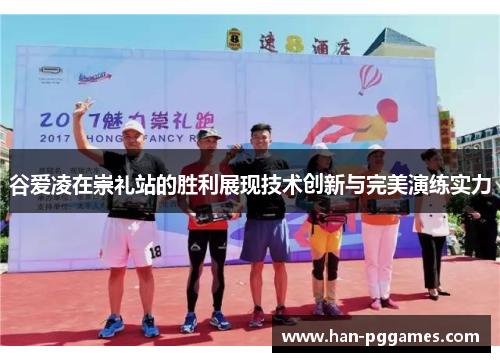 谷爱凌在崇礼站的胜利展现技术创新与完美演练实力