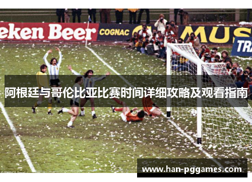 阿根廷与哥伦比亚比赛时间详细攻略及观看指南
