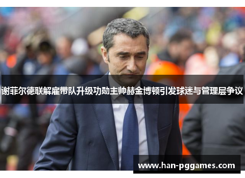 谢菲尔德联解雇带队升级功勋主帅赫金博顿引发球迷与管理层争议