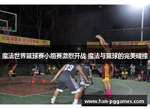 魔法世界篮球赛小组赛激烈开战 魔法与篮球的完美碰撞