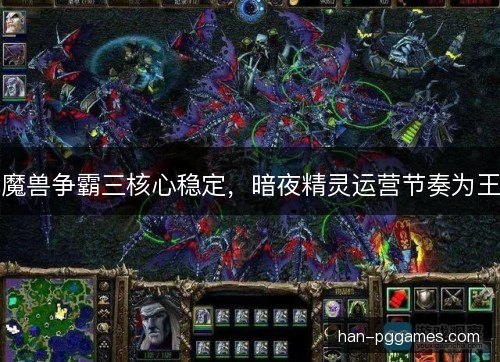魔兽争霸三核心稳定，暗夜精灵运营节奏为王
